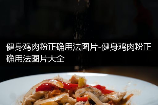 健身鸡肉粉正确用法图片-健身鸡肉粉正确用法图片大全